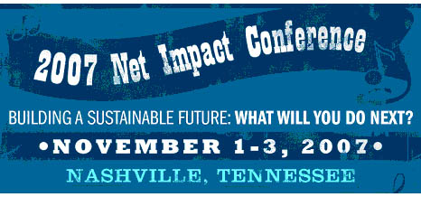 2007 Net Impact Conference: Building a Sustainable Future: What Will We Do Next?